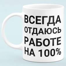 Чашка "Всегда отдаюсь работе на 100%"